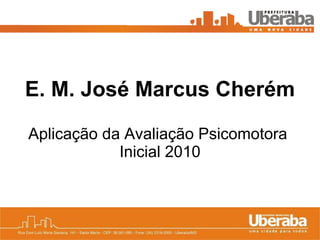 E. M. José Marcus Cherém Aplicação da Avaliação Psicomotora  Inicial 2010 