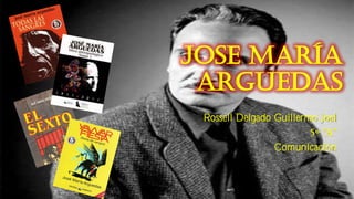 Jose María
Arguedas
Rossell Delgado Guillermo Joel
Comunicación
 