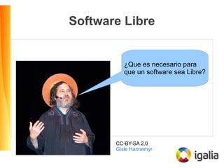 Software Libre
¿Que es necesario para
que un software sea Libre?
CC-BY-SA 2.0
Gisle Hannemyr
 