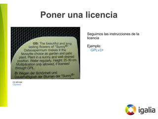 Poner una licencia
CC-BY-SA
Cayetano
Seguimos las instrucciones de la
licencia
Ejemplo:
GPLv3+
 
