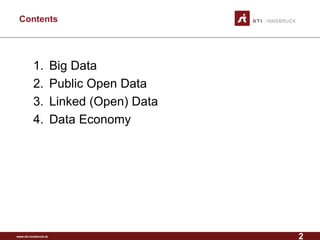 www.sti-innsbruck.at 
Contents 
1. 
Big Data 
2. 
Public Open Data 
3. 
Linked (Open) Data 
4. 
Data Economy 
2 
 