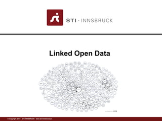 ©w Cwowp.ysrtiig-ihntn 2s0b1r2u c k S.aTtI INNSBRUCK www.sti-innsbruck.at 
Linked Open Data  