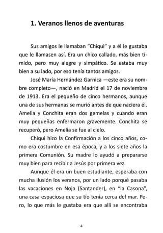 4
1. Veranos llenos de aventuras
Sus amigos le llamaban “Chiqui” y a él le gustaba
que le llamasen así. Era un chico calla...