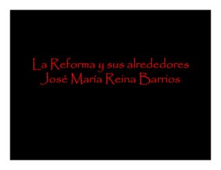 La Reforma y sus alrededores
 José Marí
 José María Reina Barrios
 