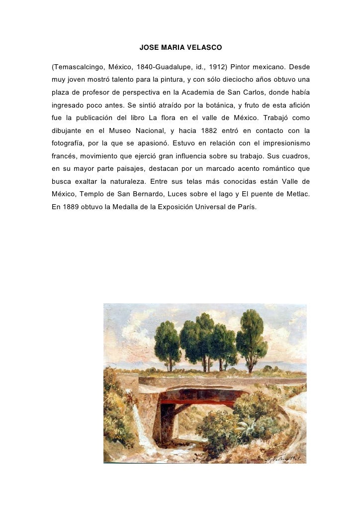 JOSE MARIA VELASCO(Temascalcingo, México, 1840-Guadalupe, id., 1912) Pintor mexicano. Desdemuy joven mostró talento para l...