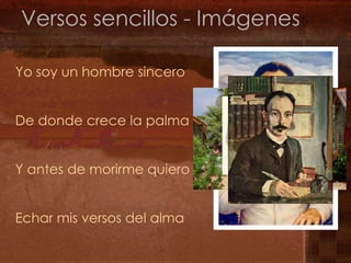 Versos sencillos - ImágenesYo soy un hombre sinceroDe dondecrece la palmaY antes de morirmequieroEcharmis versos del alma