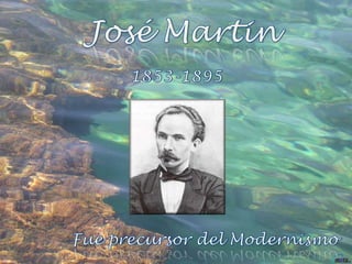 José Martin 1853-1895 Fue precursor del Modernismo 