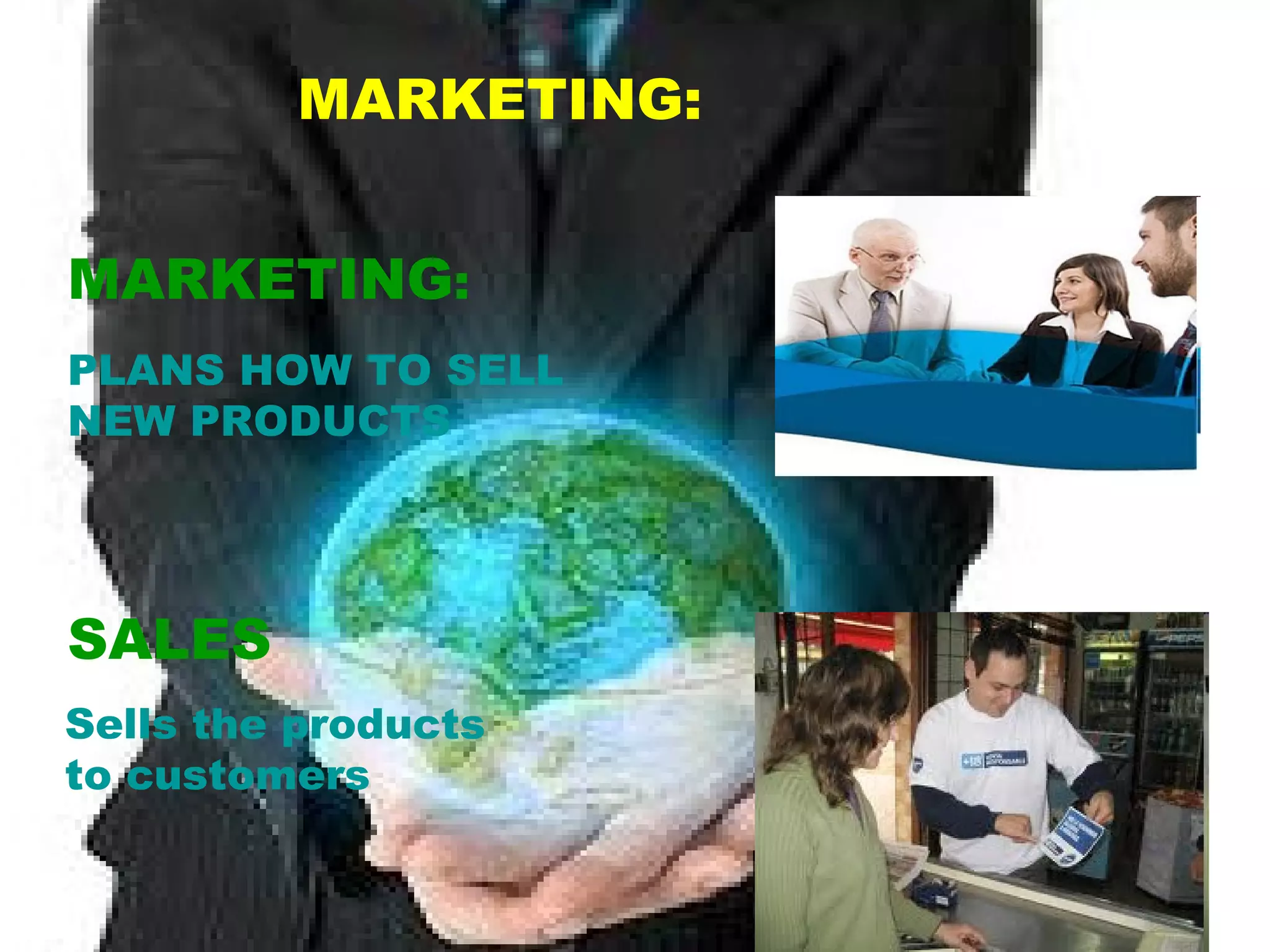 MARKETING: MARKETING : PLANS HOW TO SELL NEW PRODUCTS SALES Sells the products to customers 