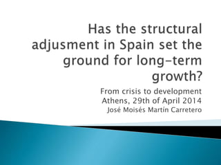 From crisis to development
Athens, 29th of April 2014
José Moisés Martín Carretero
 