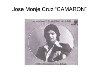 Jose Monje Cruz “CAMARON”

 