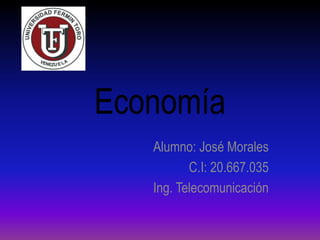 Economía
Alumno: José Morales
C.I: 20.667.035
Ing. Telecomunicación
 