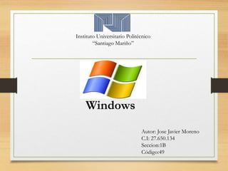 Instituto Universitario Politécnico
“Santiago Mariño”
Windows
Autor: Jose Javier Moreno
C.I: 27.650.134
Seccion:1B
Código:49
 