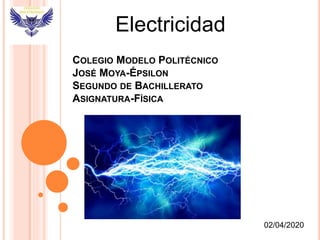 COLEGIO MODELO POLITÉCNICO
JOSÉ MOYA-ÉPSILON
SEGUNDO DE BACHILLERATO
ASIGNATURA-FÍSICA
02/04/2020
Electricidad
 