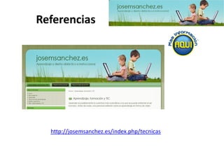 http://josemsanchez.es/index.php/tecnicas 
Referencias  