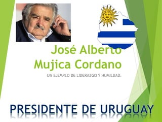 José Alberto
Mujica Cordano
UN EJEMPLO DE LIDERAZGO Y HUMILDAD.
 