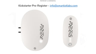 c
PROPIETARY & CONFIDENTIAL
Kickstarter Pre-Register - info@smartiotlabs.com
 