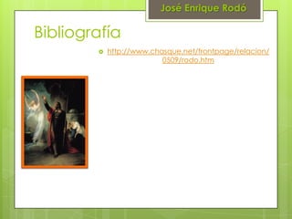José Enrique Rodó

Bibliografía
           http://www.chasque.net/frontpage/relacion/
                          0509/rodo.htm
 