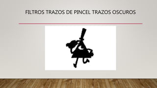 FILTROS TRAZOS DE PINCEL TRAZOS OSCUROS