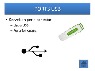 PORTS USB
• Serveixen per a conectar :
  – Llapis USB.
  – Per a fer xarxes:
 