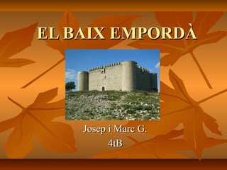 EL BAIX EMPORDÀEL BAIX EMPORDÀ
Josep i Marc G.Josep i Marc G.
4tB4tB
 
