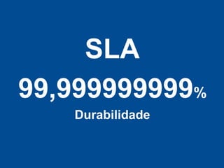 SLA
99,999999999%
   Durabilidade
 