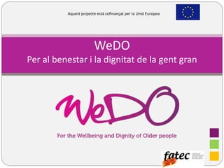 WeDO
Per al benestar i la dignitat de la gent gran
Aquest projecte està cofinançat per la Unió Europea
 