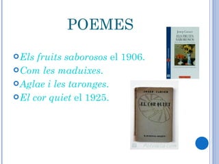 POEMES Els fruits saborosos  el 1906. Com les maduixes . Aglae i les taronges . El cor quiet  el 1925. 