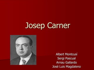 Josep Carner


         Albert Montcusí
           Sergi Pascual
          Arnau Gallardo
       José Luis Magdaleno
 