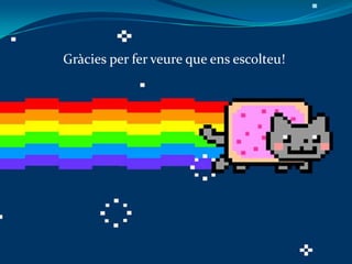 Gràcies per fer veure que ens escolteu!
 