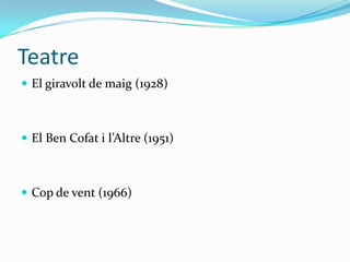 Teatre
 El giravolt de maig (1928)



 El Ben Cofat i l’Altre (1951)



 Cop de vent (1966)
 