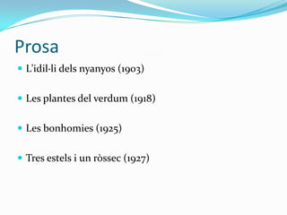 Prosa
 L’idil·li dels nyanyos (1903)


 Les plantes del verdum (1918)


 Les bonhomies (1925)


 Tres estels i un ròssec (1927)
 