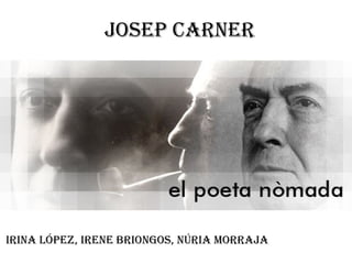 Josep Carner




IrIna López, Irene BrIongos, núrIa MorraJa
 