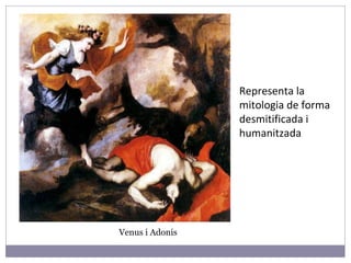 Venus i Adonis Representa la mitologia de forma desmitificada i humanitzada 