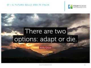 FOURTOURISM©2015 51
0 7 | I L F U T U R O D E L L E D M O I N I TA L I A
 