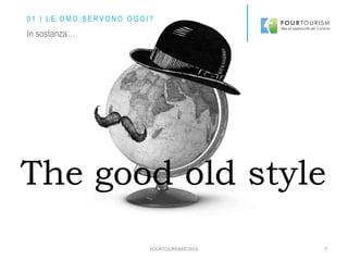 FOURTOURISM©2016 7
The good old style
In sostanza…
0 1 | L E D M O S E R V O N O O G G I ?
 