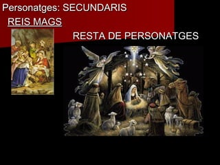 Personatges: SECUNDARIS
REIS MAGS
RESTA DE PERSONATGES

 