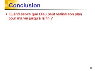 Conclusion Quand est-ce que Dieu peut réalisé son plan  pour ma vie jusqu’à la fin ? 