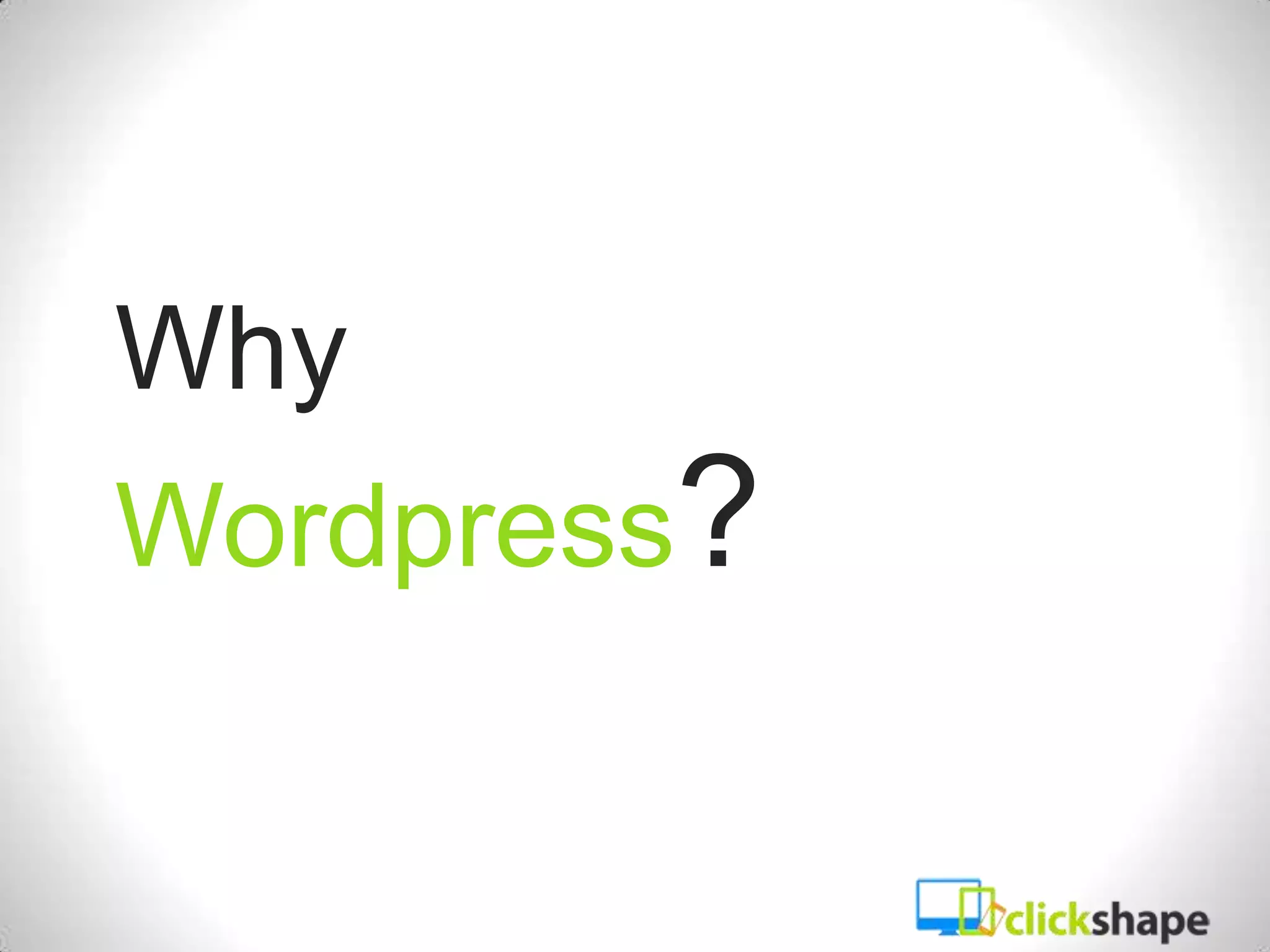 Why
Wordpress?
 