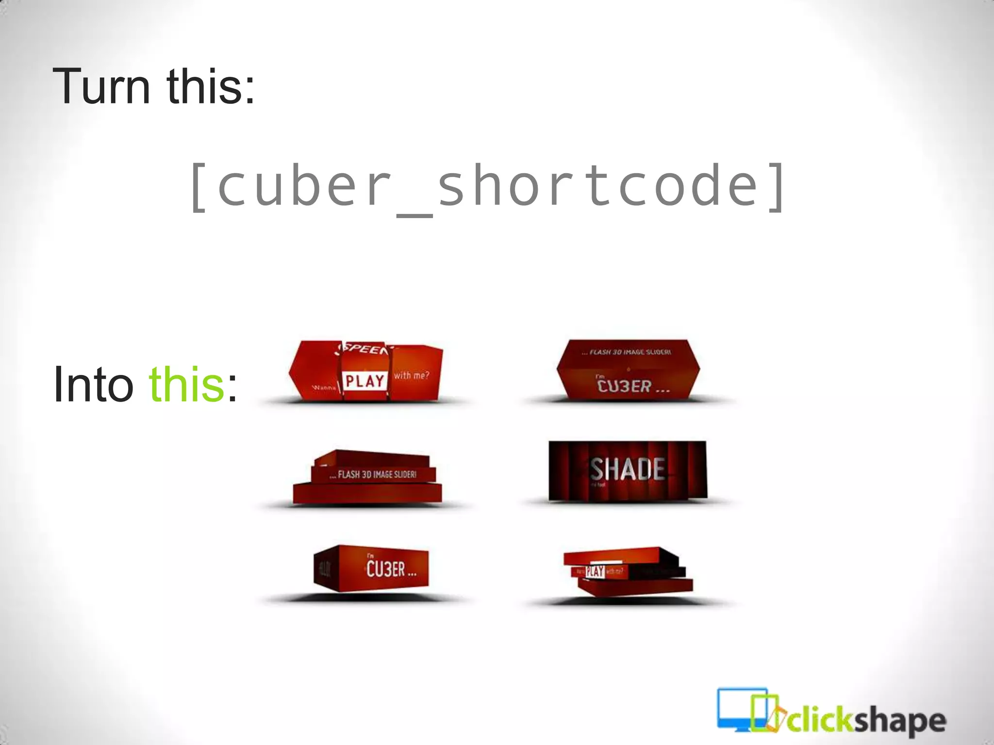 Turn this:

      [cuber_shortcode]


Into this:
 