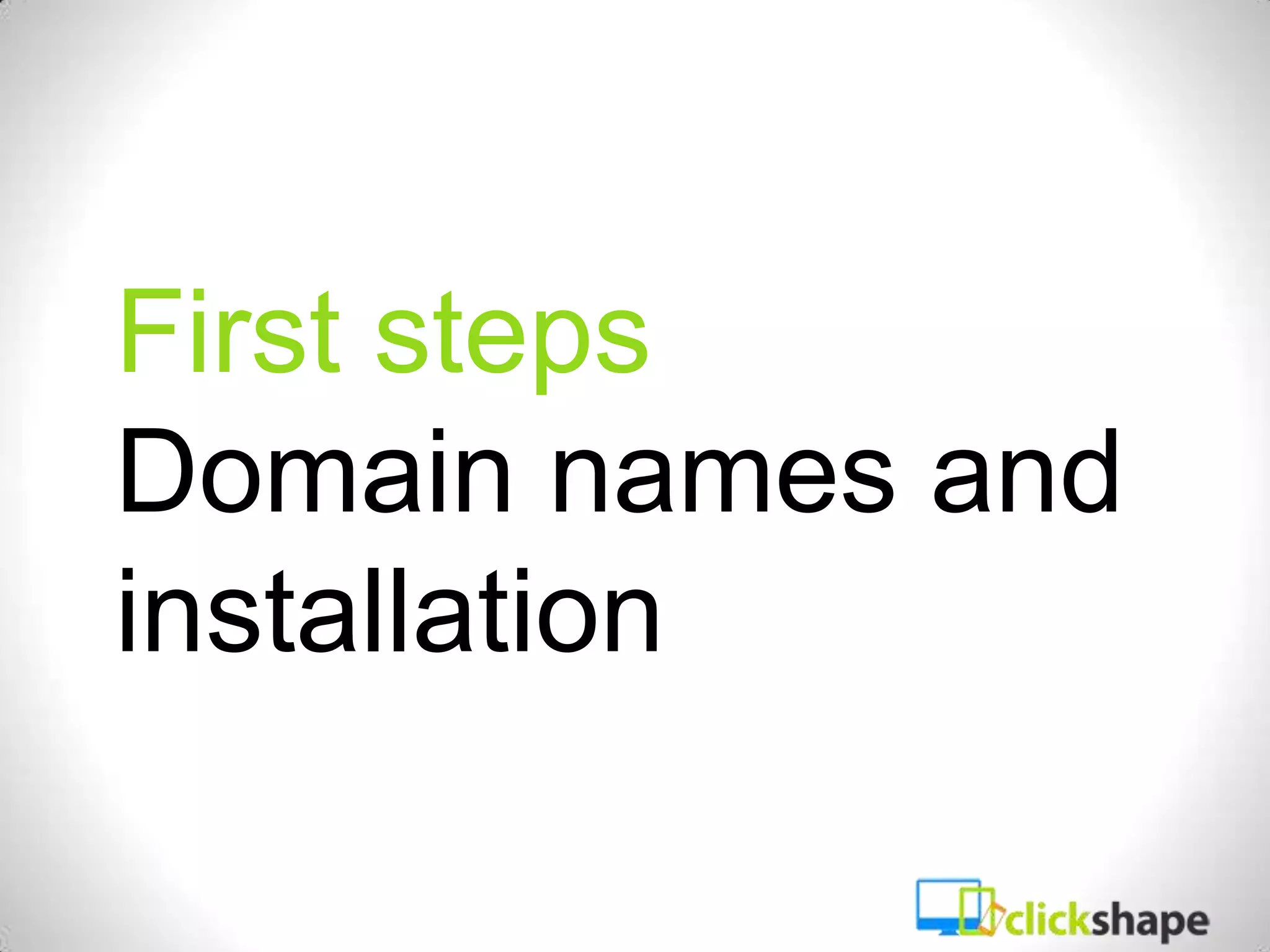 First steps
Domain names and
installation
 