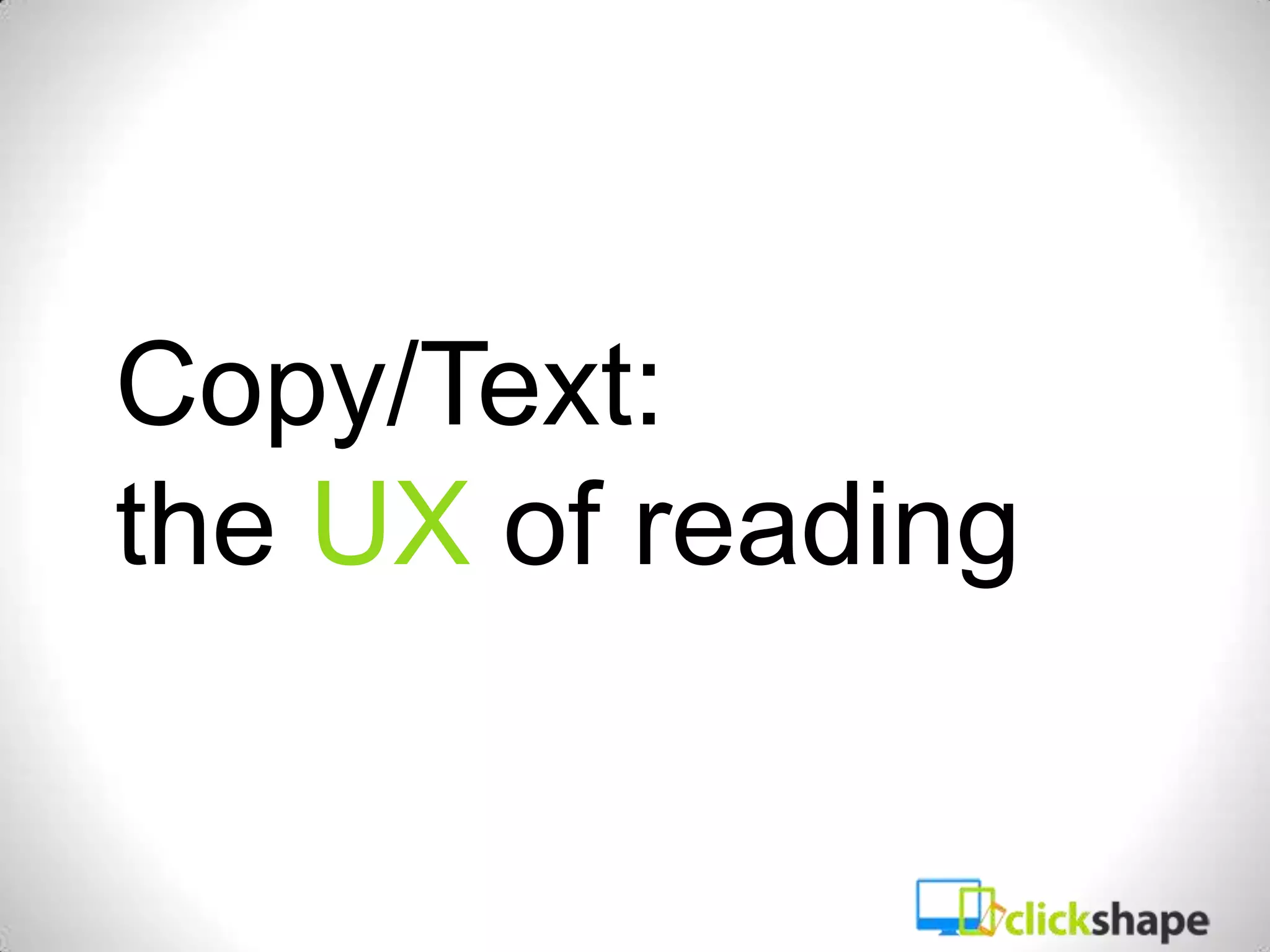Copy/Text:
the UX of reading
 