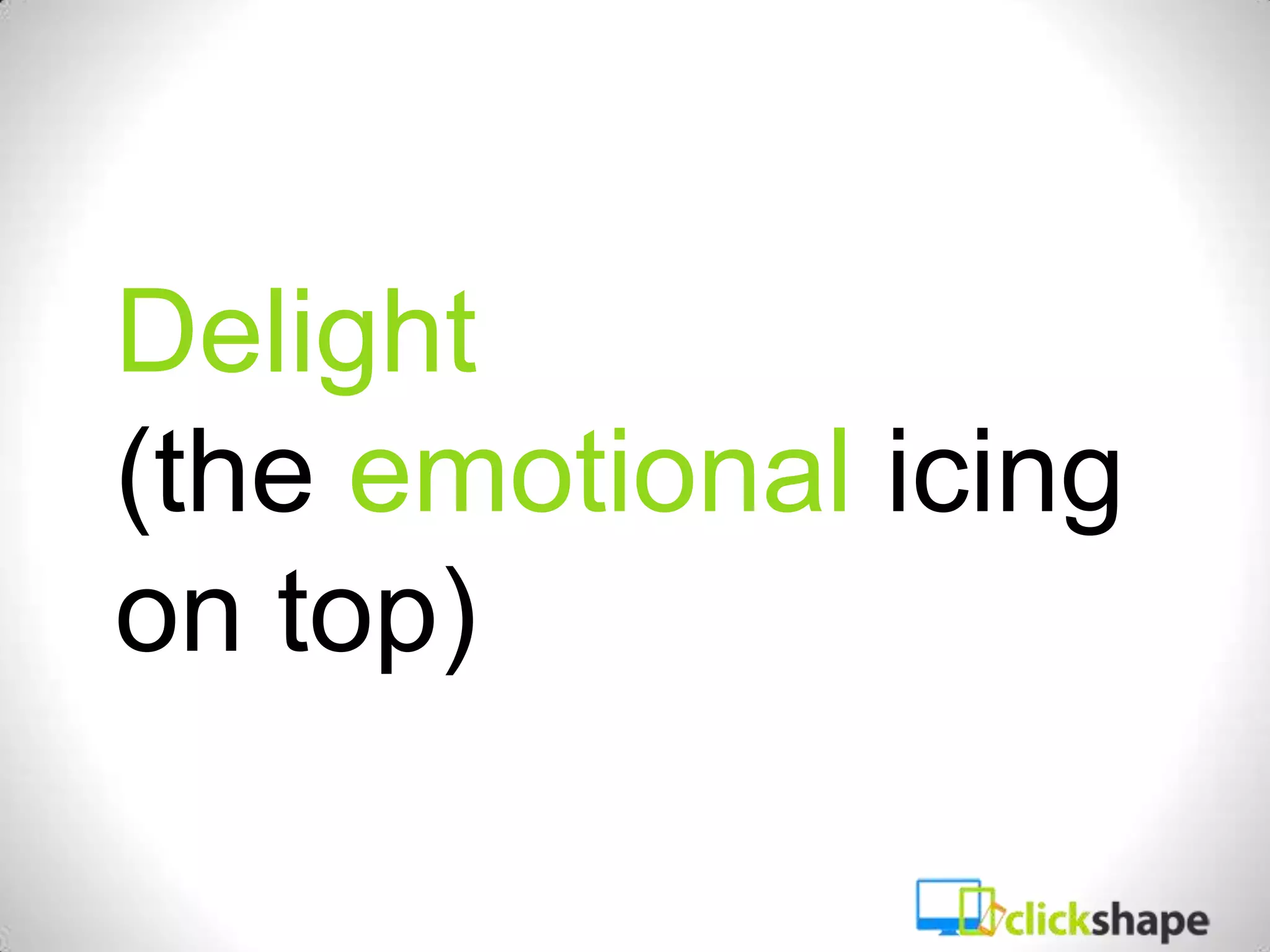 Delight
(the emotional icing
on top)
 