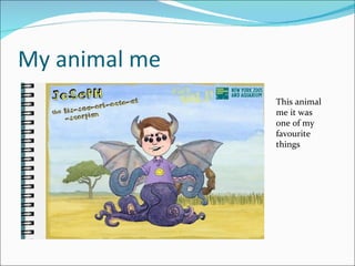 My animal me
               This animal
               me it was
               one of my
               favourite
               things
 