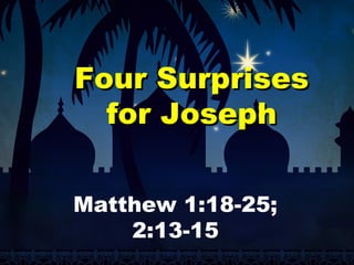 Four SurprisesFour Surprises
for Josephfor Joseph
Matthew 1:18-25;
2:13-15
 