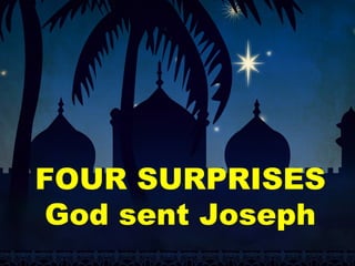 FOUR SURPRISES
God sent Joseph
 