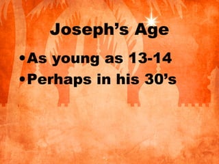 Joseph’s Age
•As young as 13-14
•Perhaps in his 30’s
 