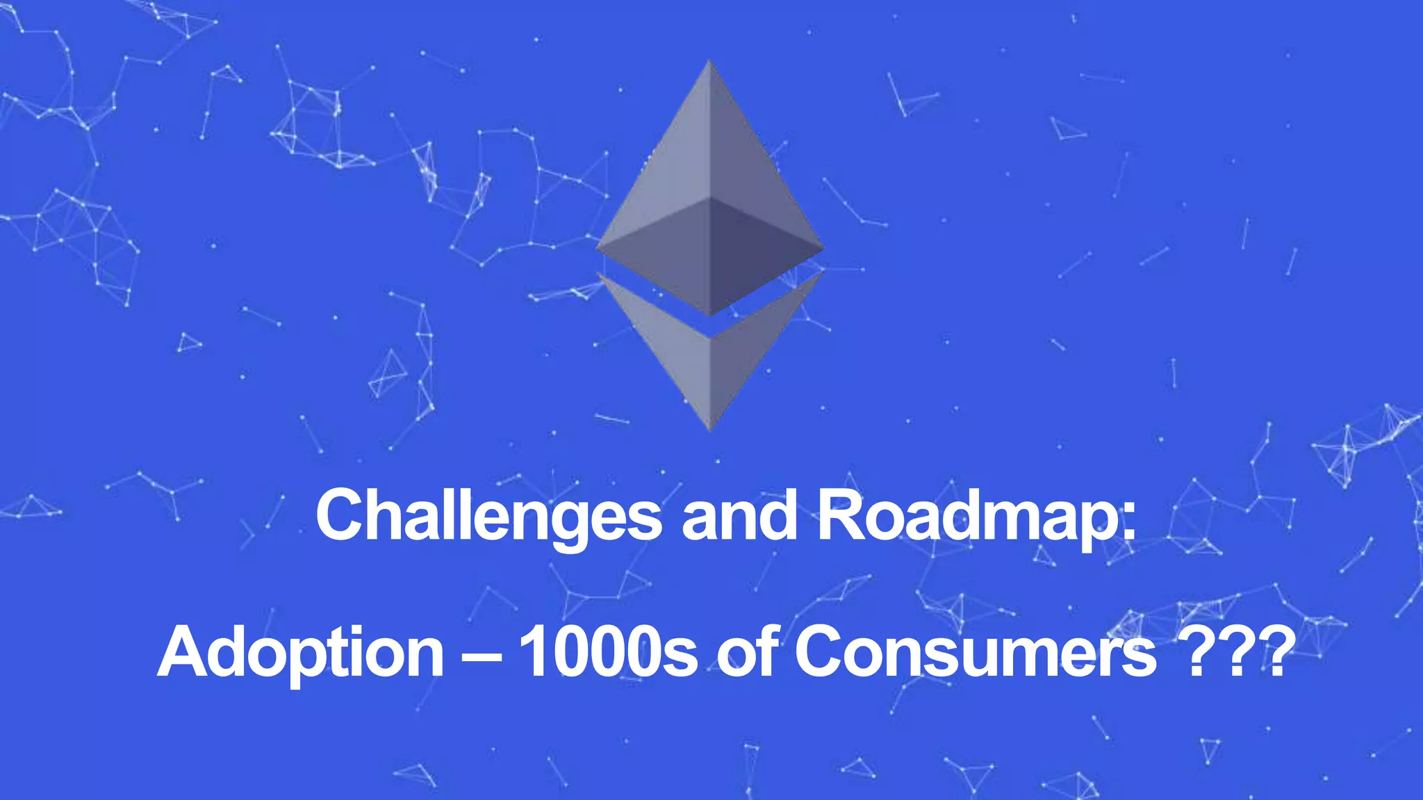 Challenges and Roadmap:
Adoption – 1000s of Consumers ???
 