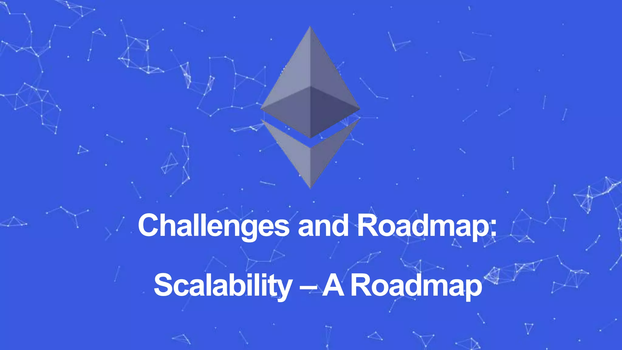 Challenges and Roadmap:
Scalability – A Roadmap
 
