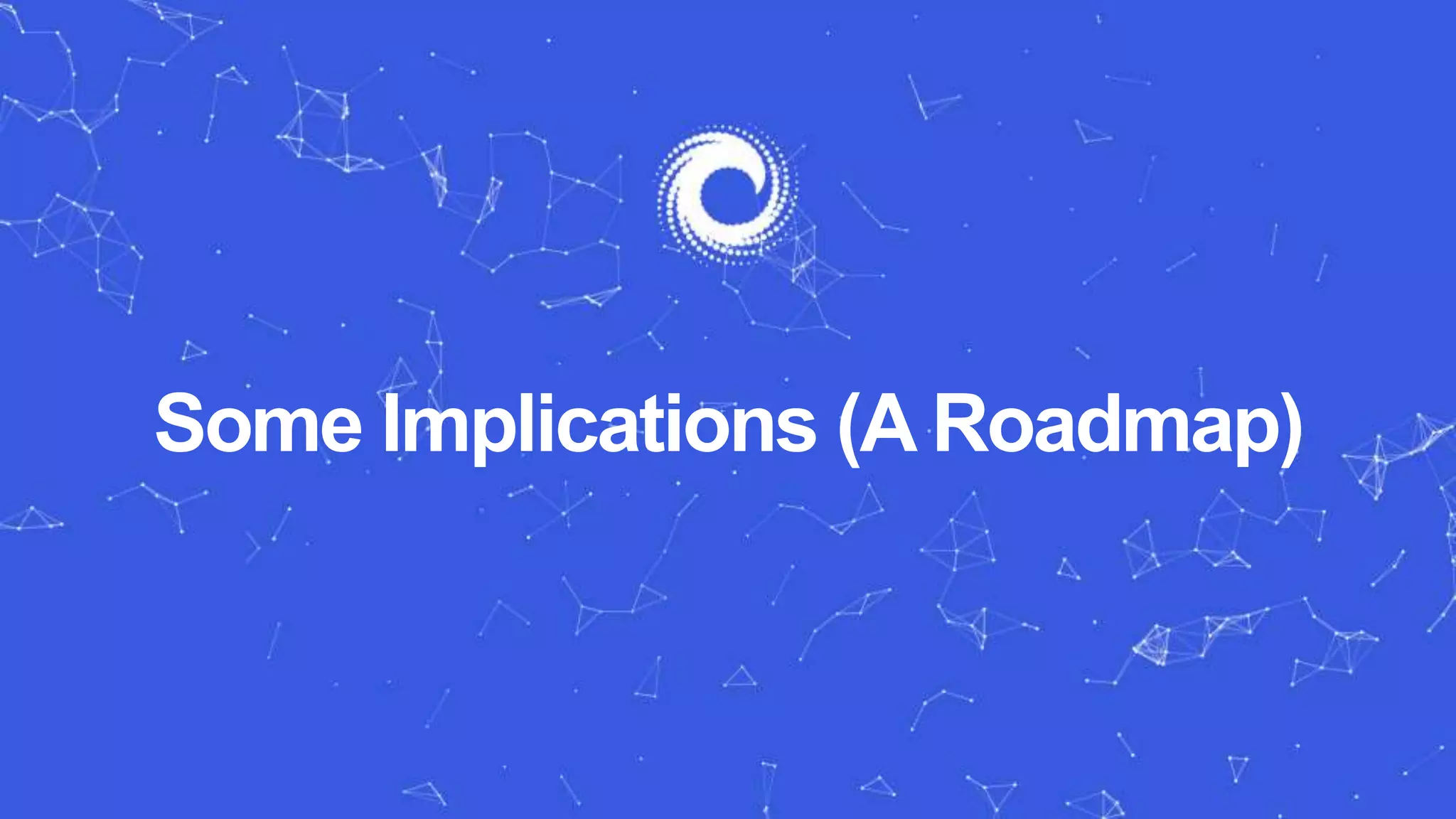 Some Implications (A Roadmap)
 