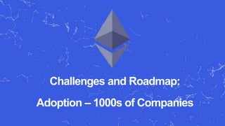 Challenges and Roadmap:
Adoption – 1000s of Companies
 